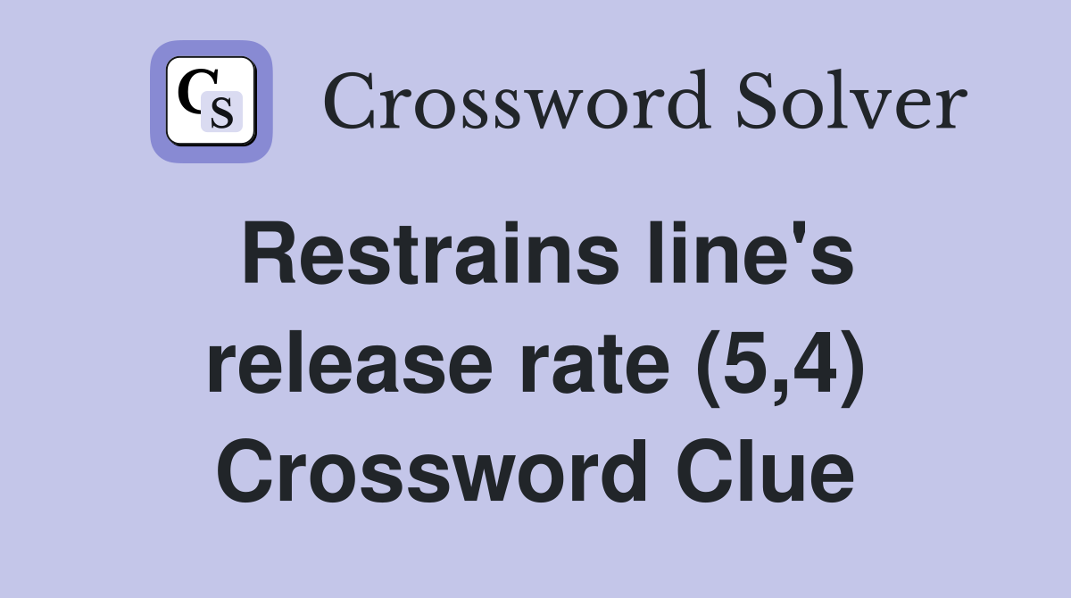 Restrains line's release rate (5,4) Crossword Clue