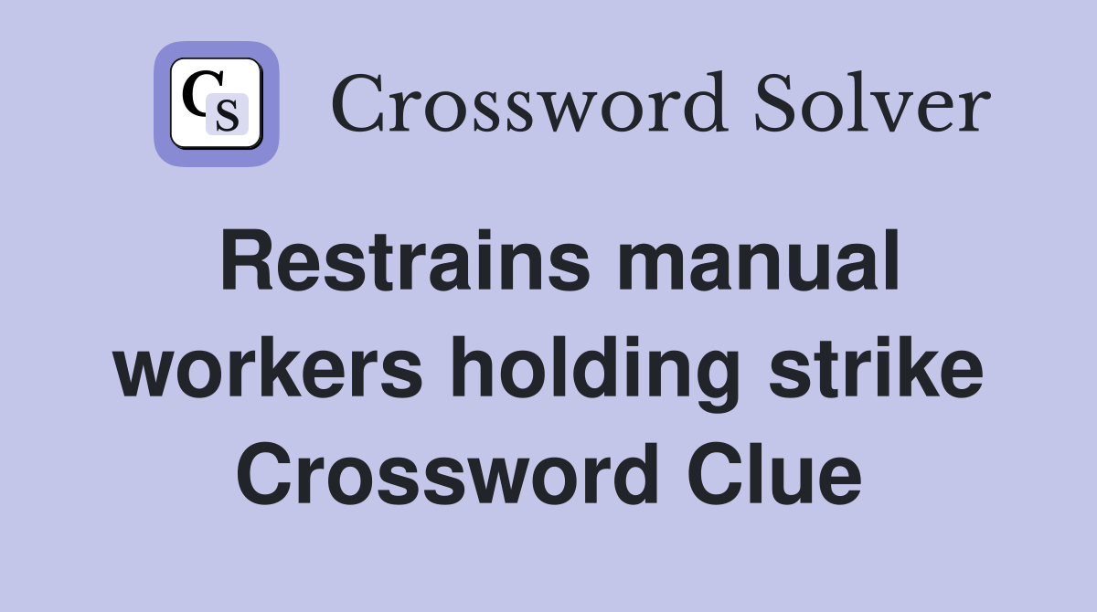 Restrains manual workers holding strike Crossword Clue