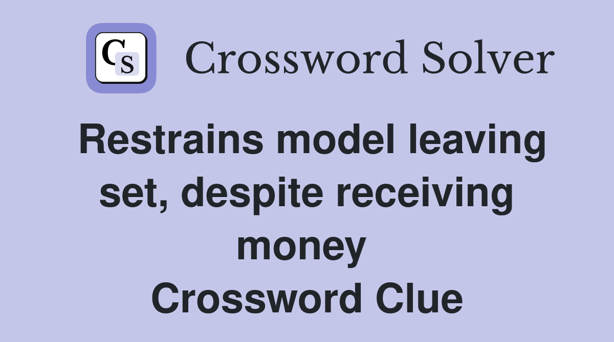 Restrains model leaving set, despite receiving money  Crossword Clue