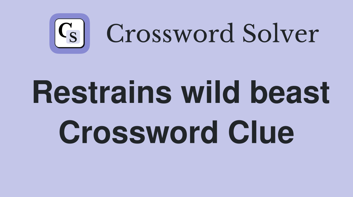 Restrains wild beast Crossword Clue