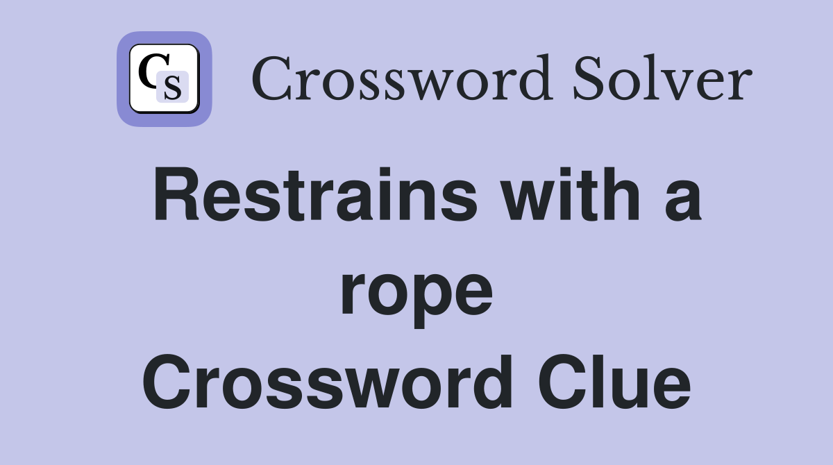 Restrains with a rope Crossword Clue