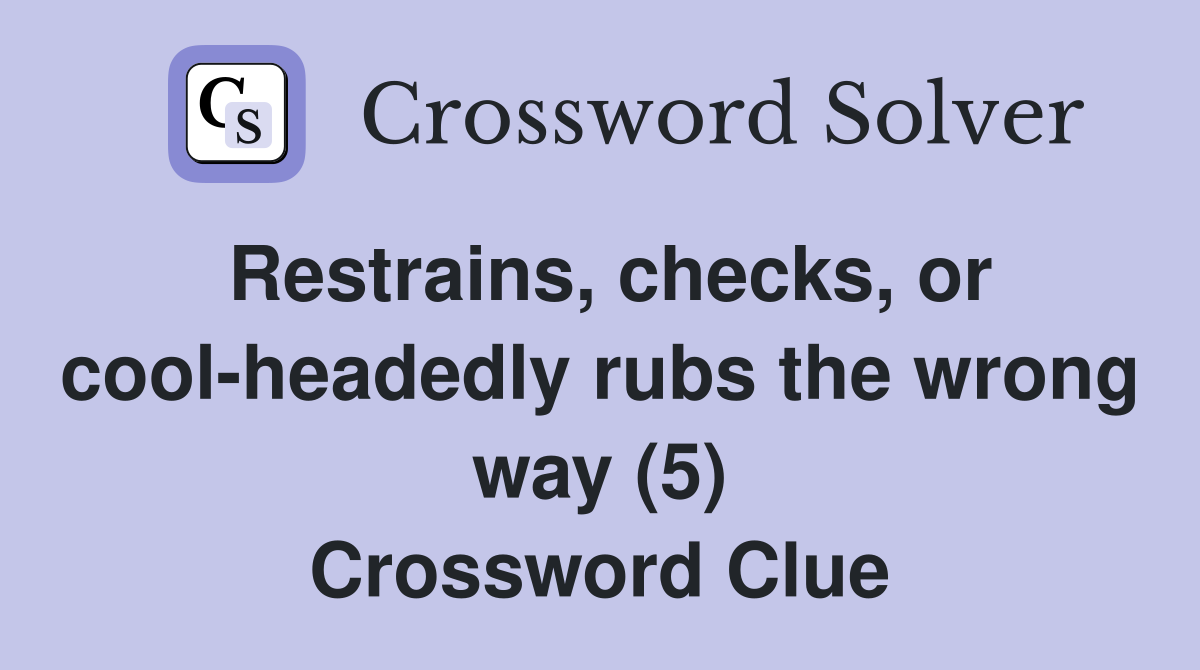 Restrains, checks, or cool-headedly rubs the wrong way (5) Crossword Clue