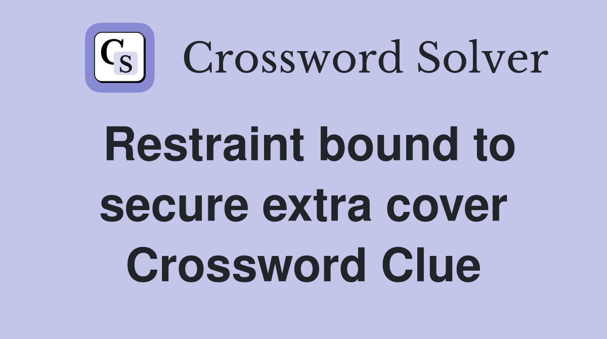 Restraint bound to secure extra cover Crossword Clue