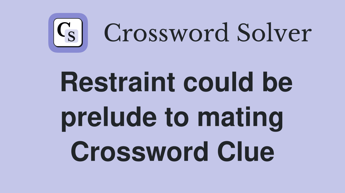 Restraint could be prelude to mating Crossword Clue