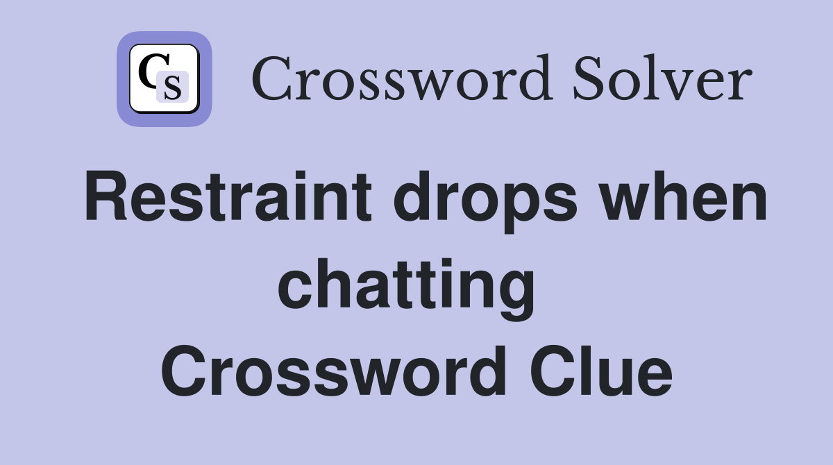 Restraint drops when chatting  Crossword Clue