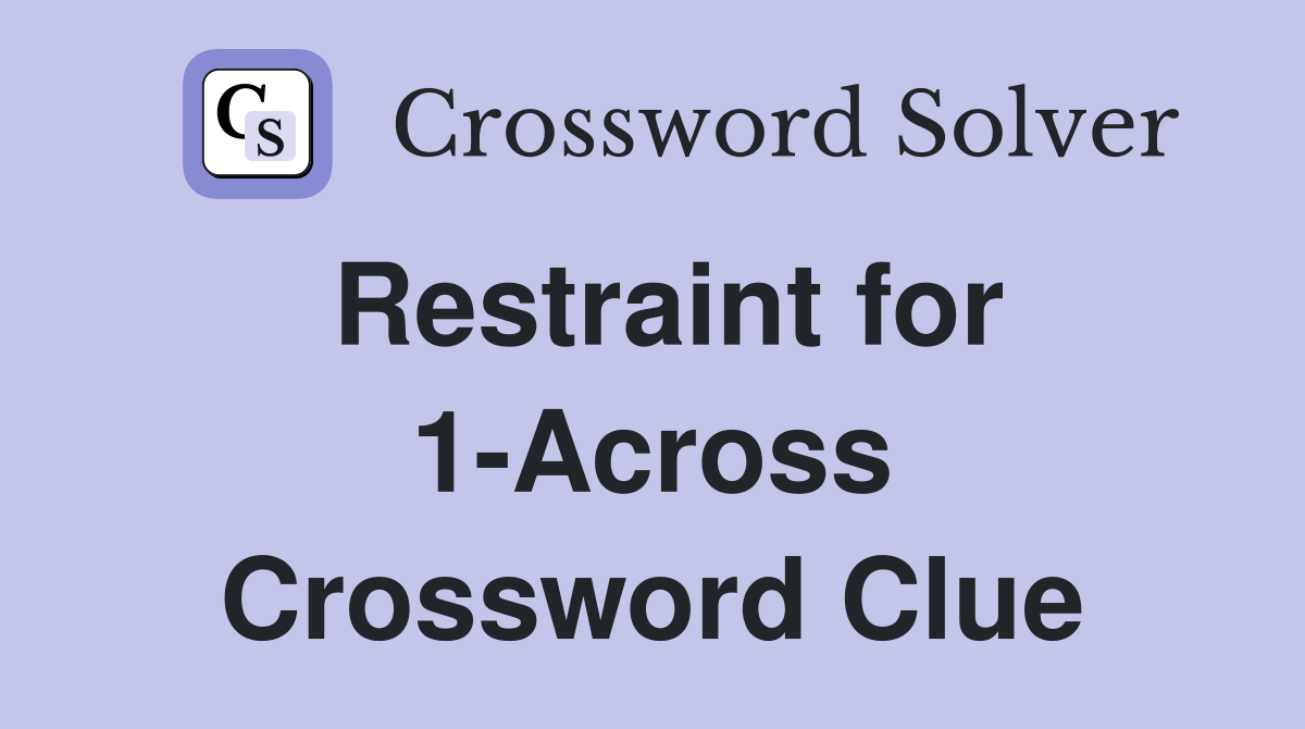 Restraint for 1-Across Crossword Clue