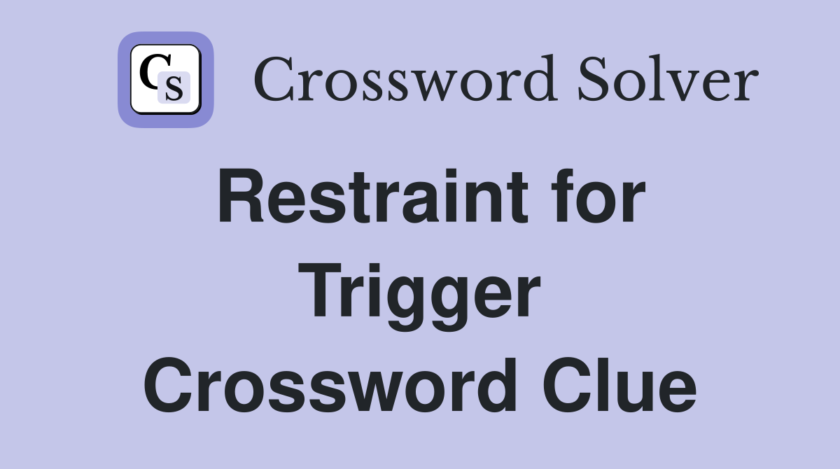 Restraint for Trigger Crossword Clue