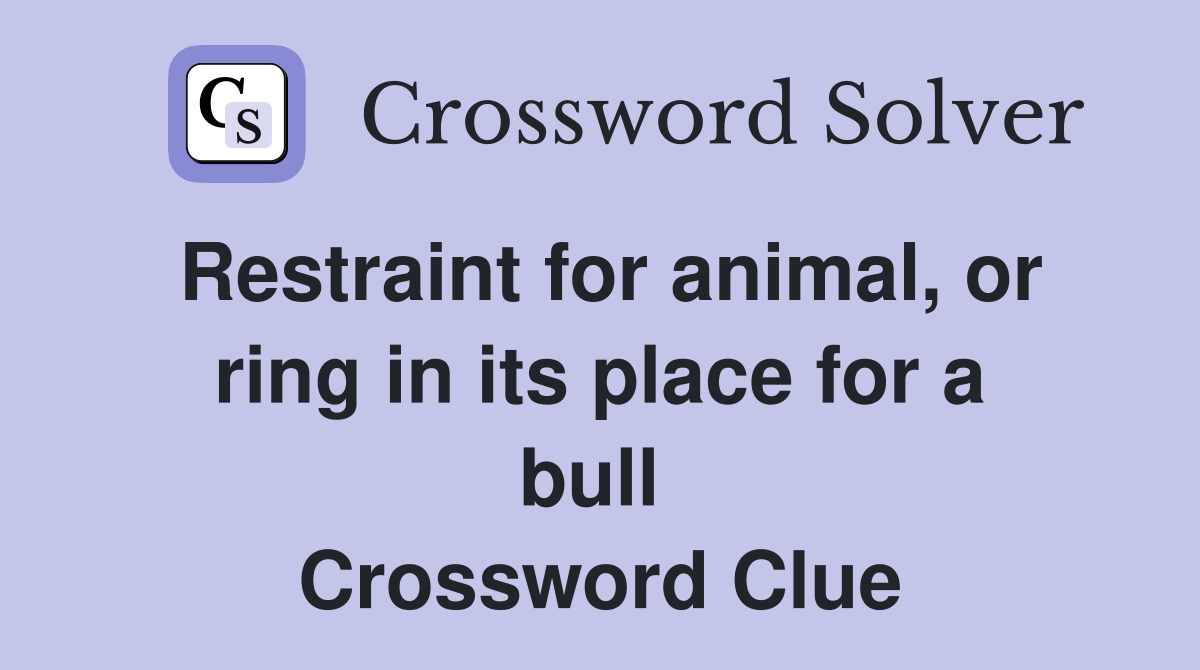 Restraint for animal, or ring in its place for a bull  Crossword Clue