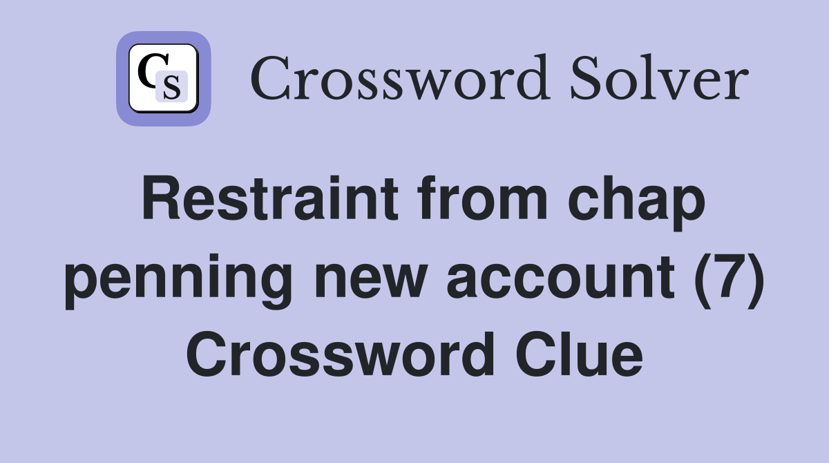 Restraint from chap penning new account (7) Crossword Clue