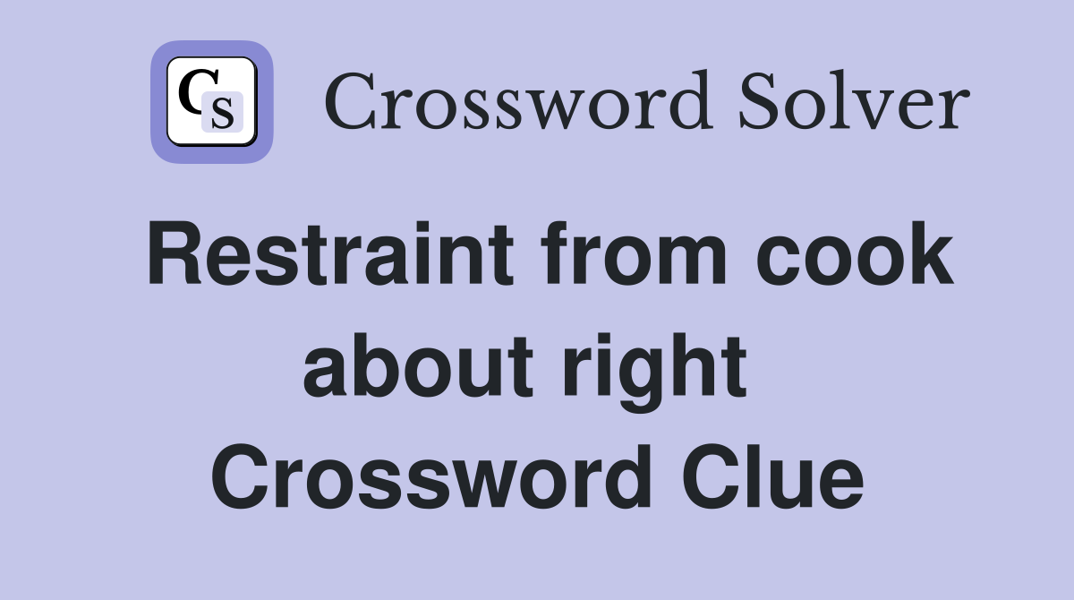 Restraint from cook about right  Crossword Clue