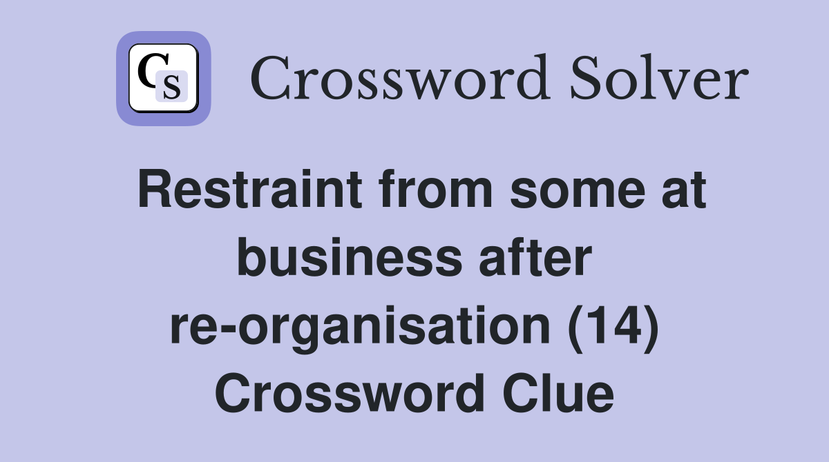 Restraint from some at business after re-organisation (14) Crossword Clue