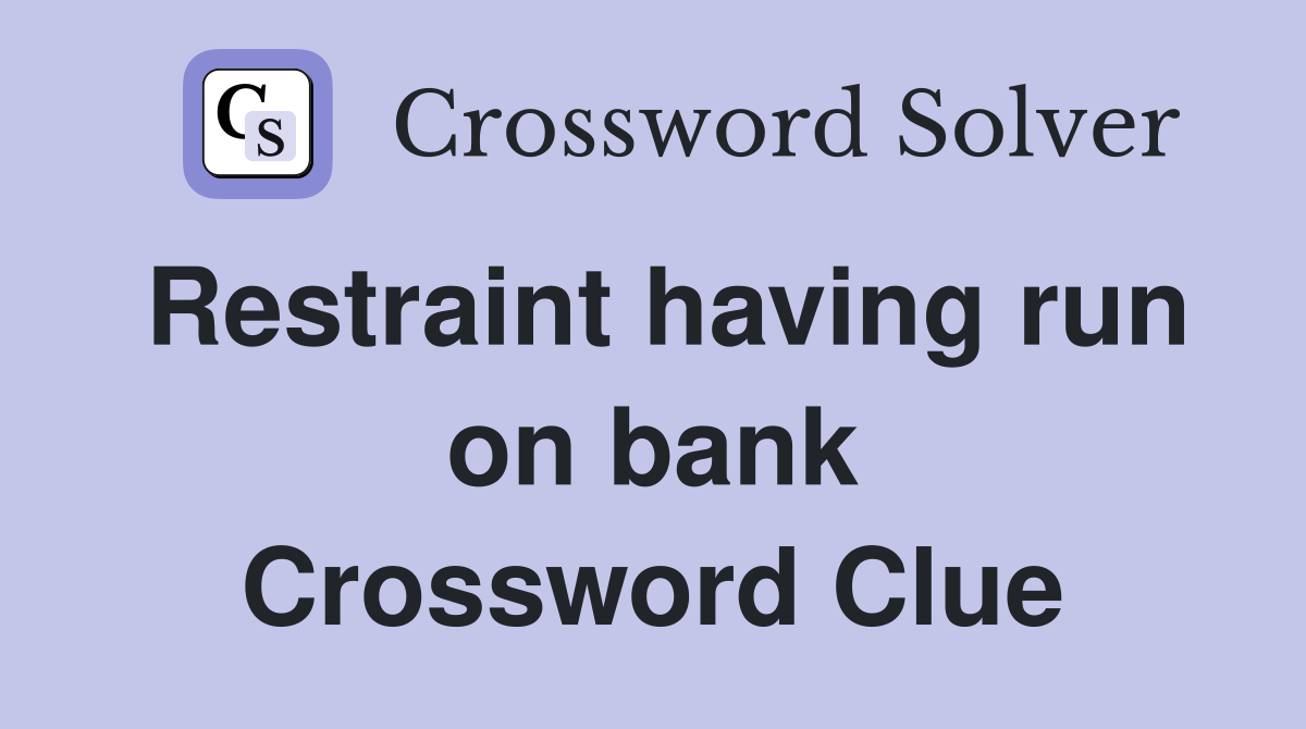 Restraint having run on bank Crossword Clue