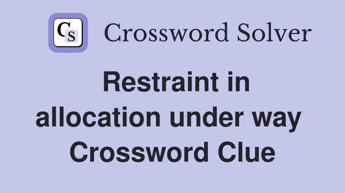 Restraint in allocation under way  Crossword Clue
