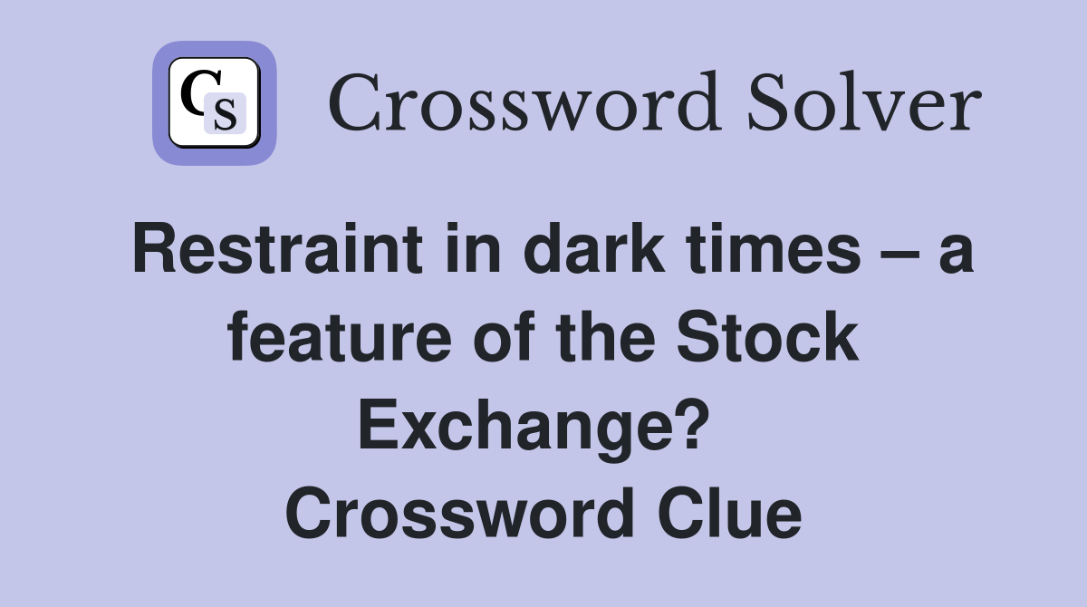 Restraint in dark times – a feature of the Stock Exchange?  Crossword Clue