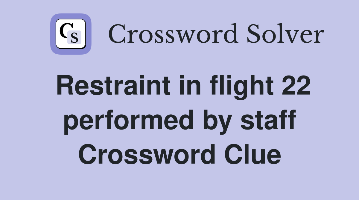 Restraint in flight 22 performed by staff Crossword Clue