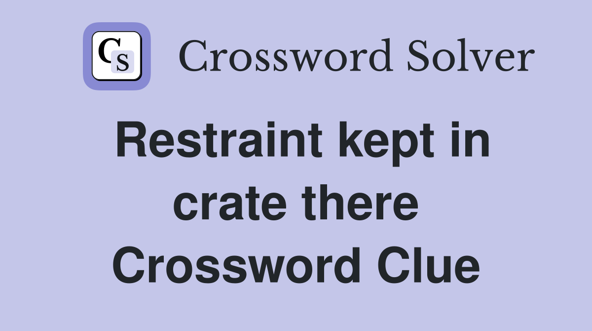 Restraint kept in crate there Crossword Clue