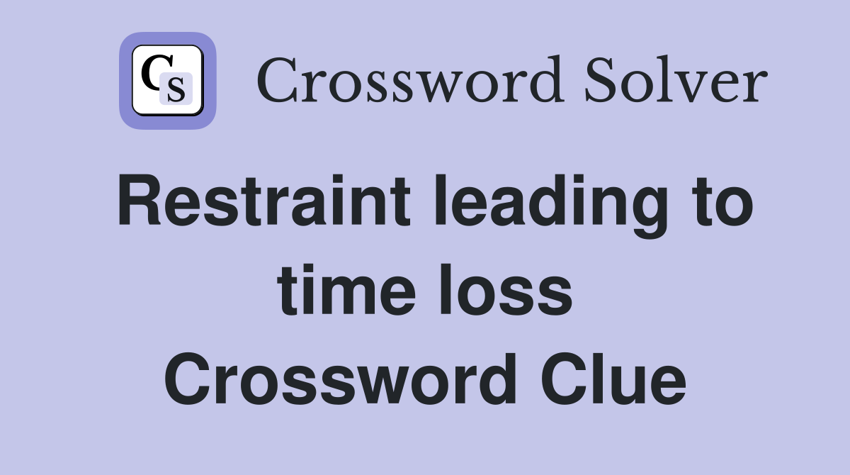 Restraint leading to time loss Crossword Clue