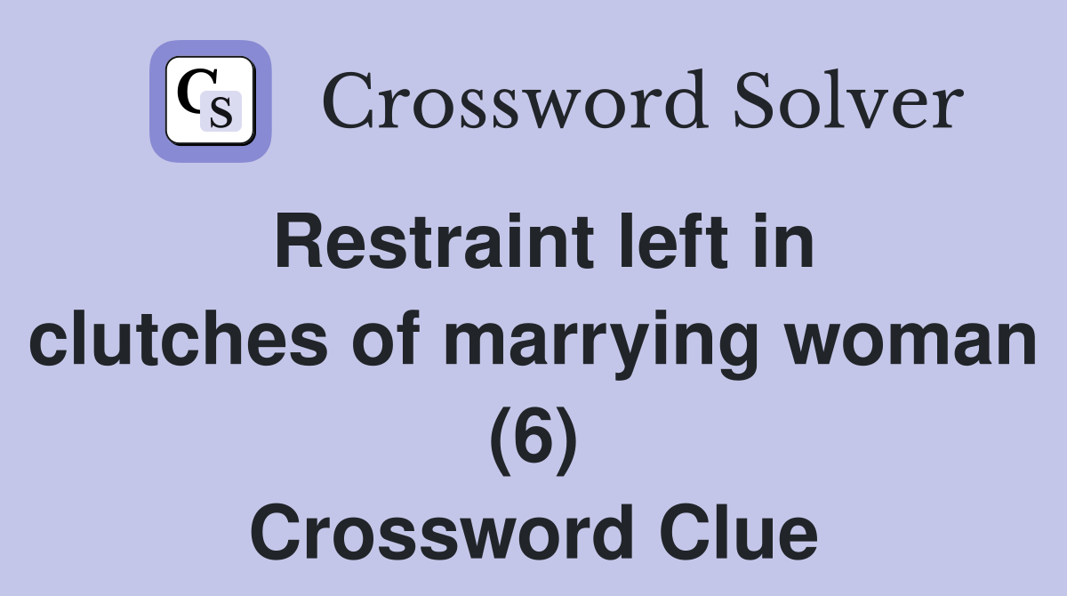 Restraint left in clutches of marrying woman (6) Crossword Clue