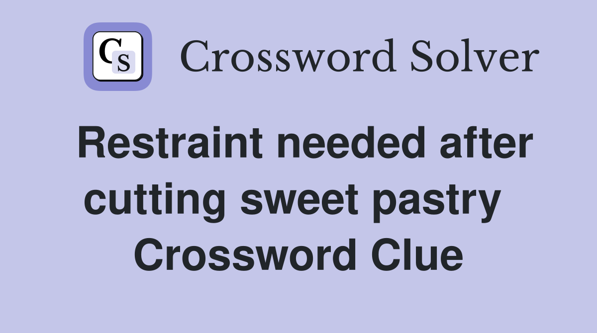 Restraint needed after cutting sweet pastry  Crossword Clue