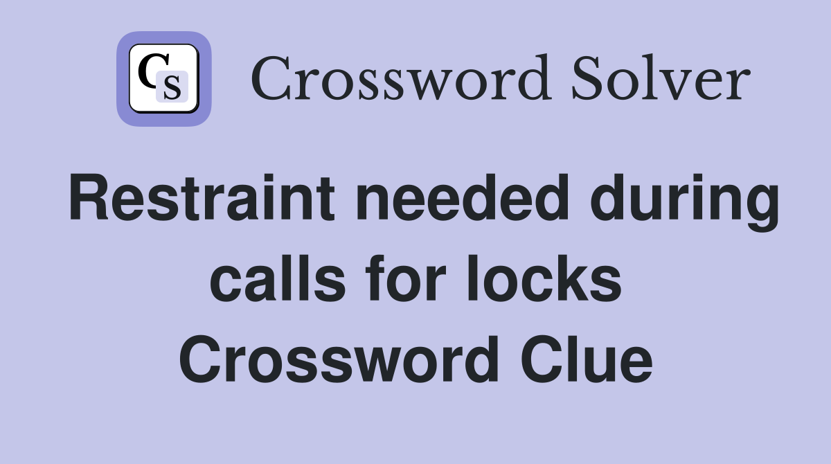 Restraint needed during calls for locks Crossword Clue