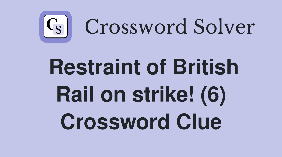 Restraint of British Rail on strike! (6) Crossword Clue