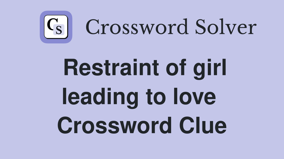 Restraint of girl leading to love  Crossword Clue