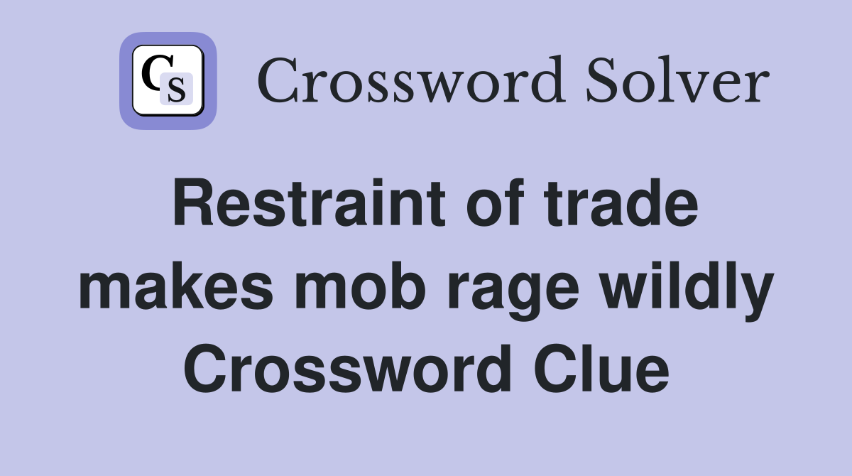 Restraint of trade makes mob rage wildly Crossword Clue