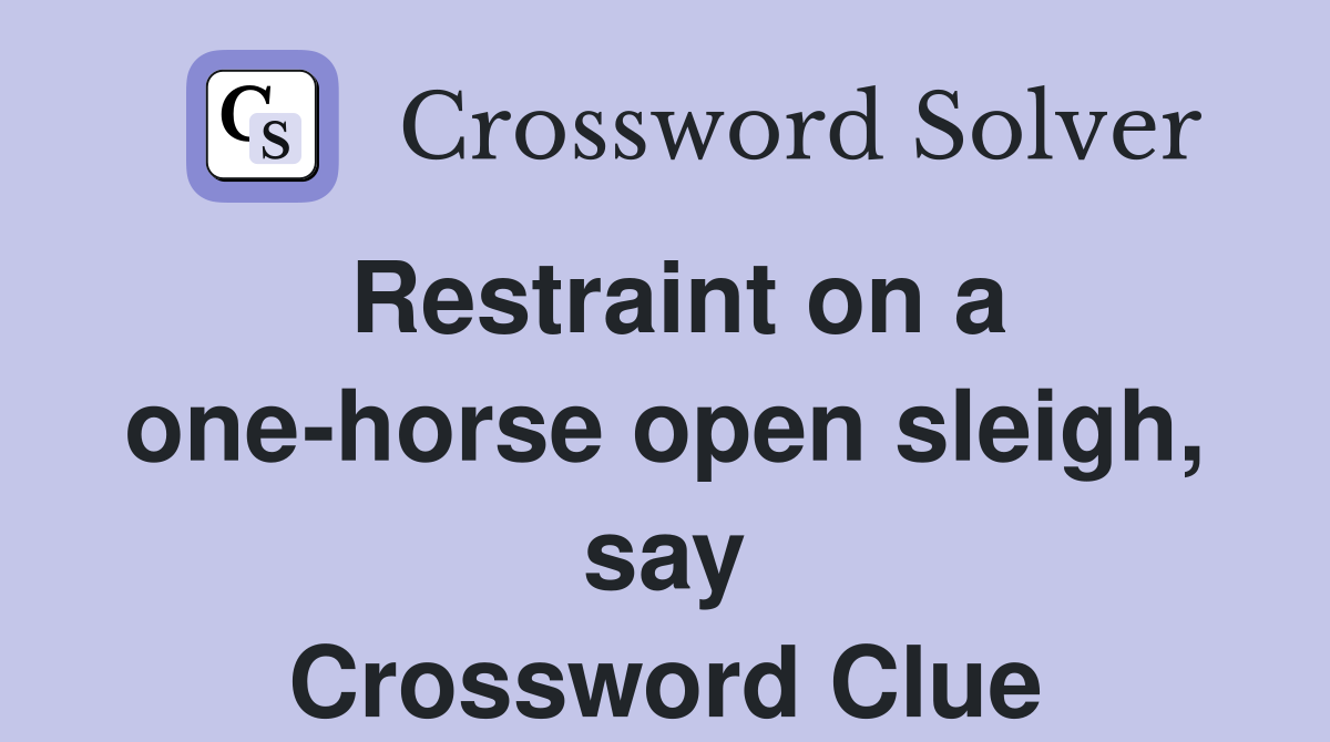 Restraint on a one-horse open sleigh, say Crossword Clue