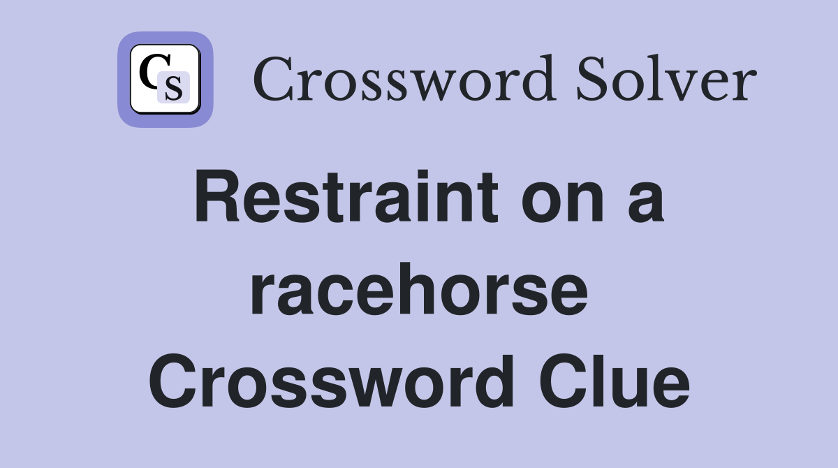 Restraint on a racehorse Crossword Clue
