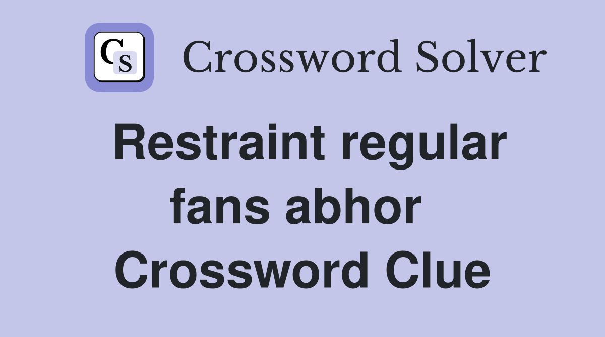 Restraint regular fans abhor  Crossword Clue