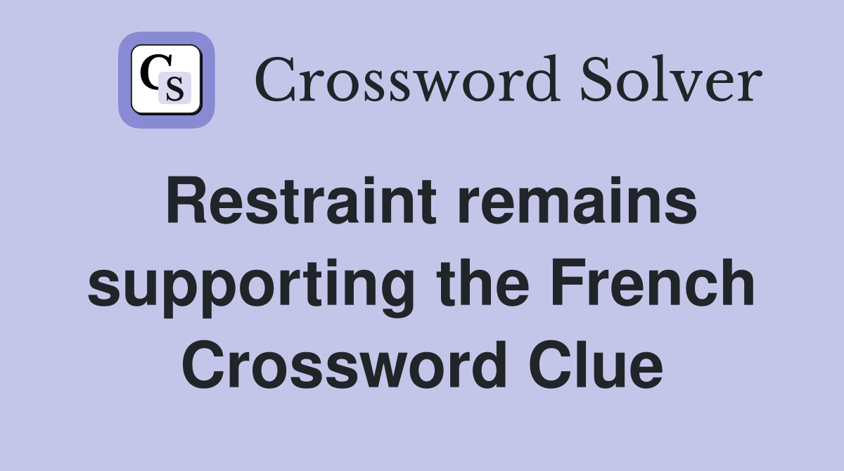 Restraint remains supporting the French Crossword Clue