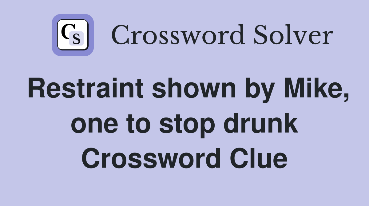 Restraint shown by Mike, one to stop drunk Crossword Clue