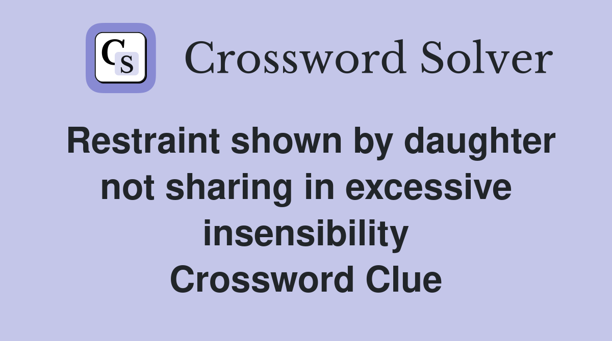 Restraint shown by daughter not sharing in excessive insensibility Crossword Clue