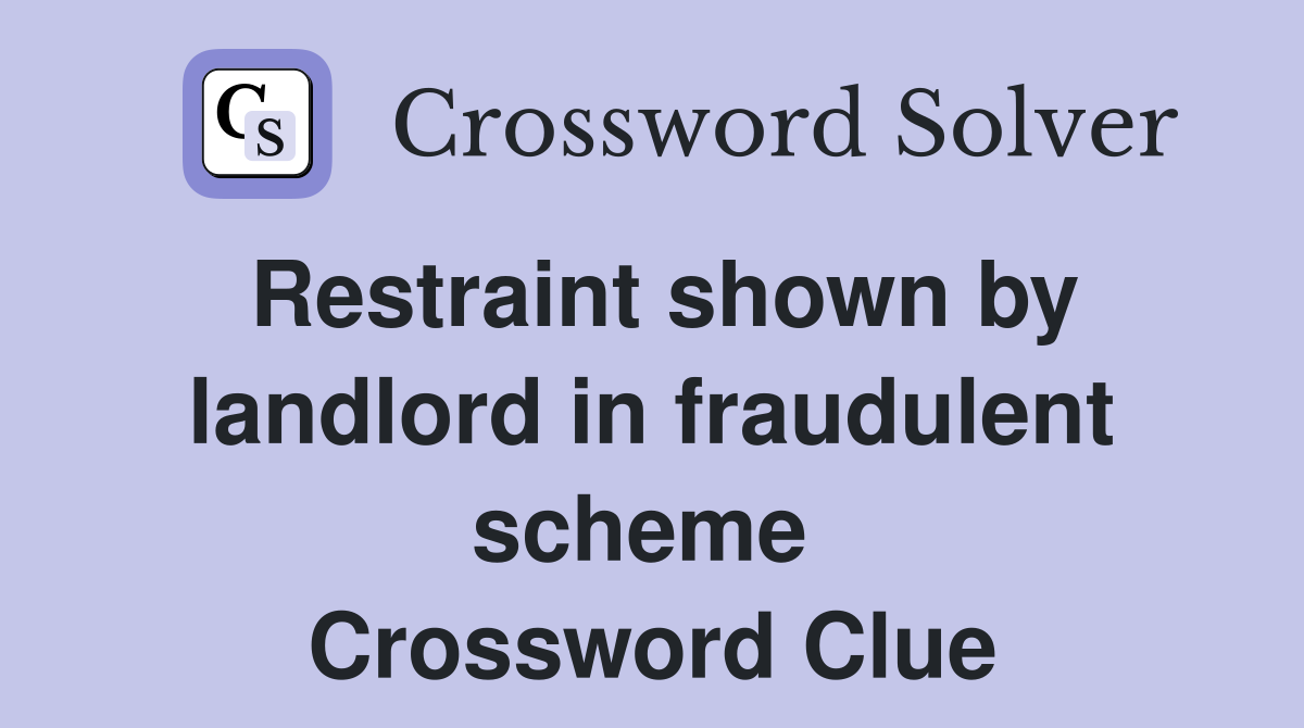 Restraint shown by landlord in fraudulent scheme  Crossword Clue