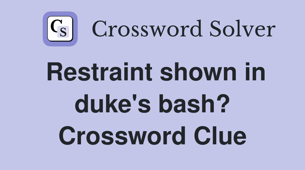 Restraint shown in duke's bash? Crossword Clue