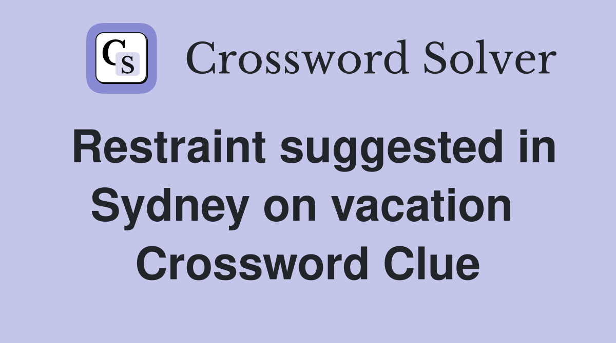 Restraint suggested in Sydney on vacation  Crossword Clue