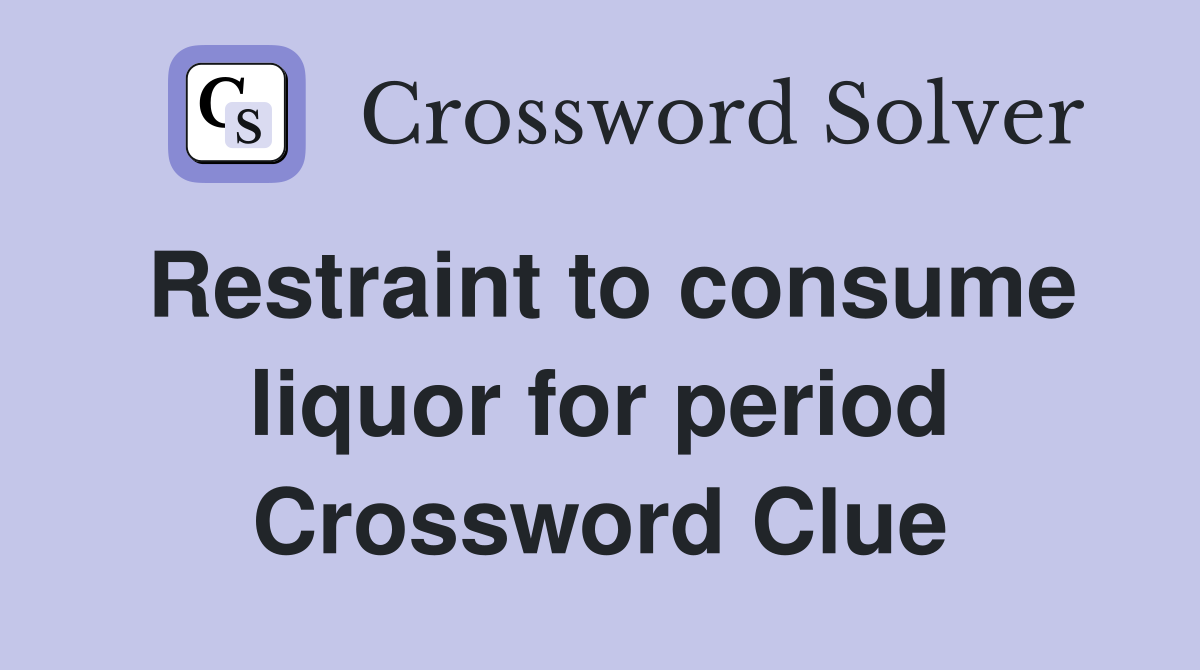 Restraint to consume liquor for period Crossword Clue