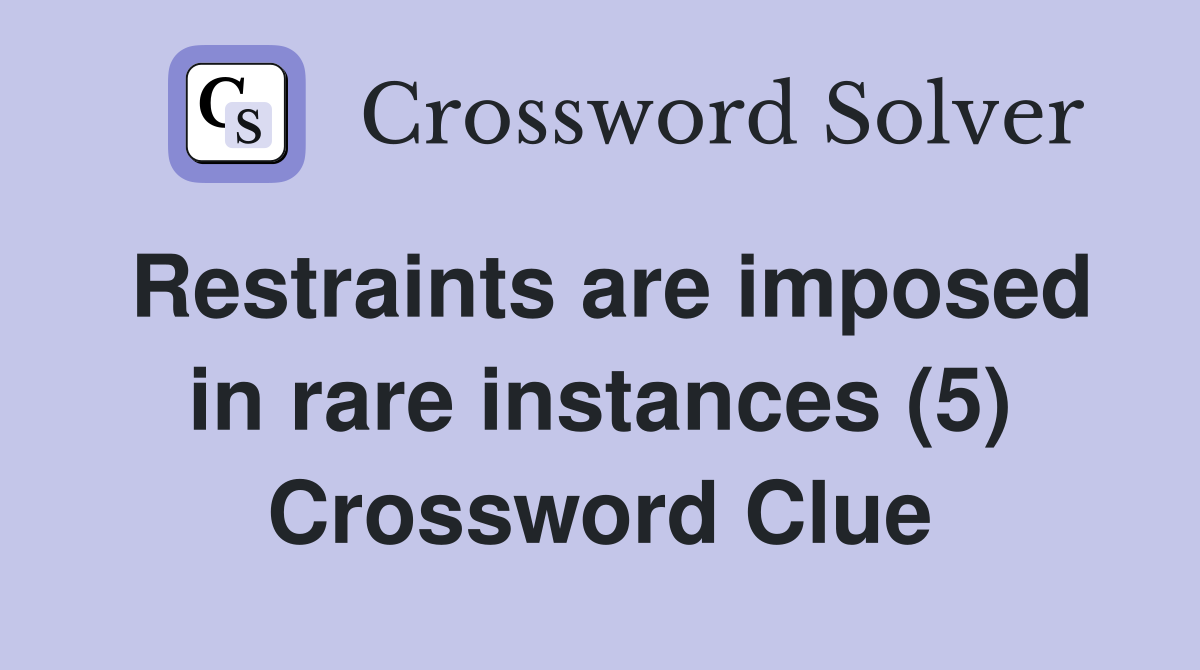 Restraints are imposed in rare instances (5) Crossword Clue