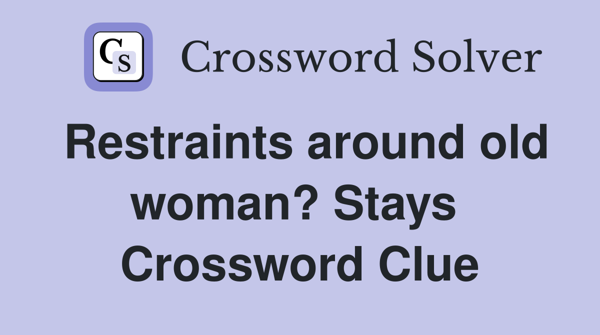 Restraints around old woman? Stays  Crossword Clue