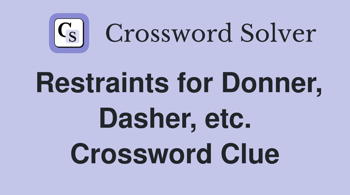 Restraints for Donner, Dasher, etc. Crossword Clue