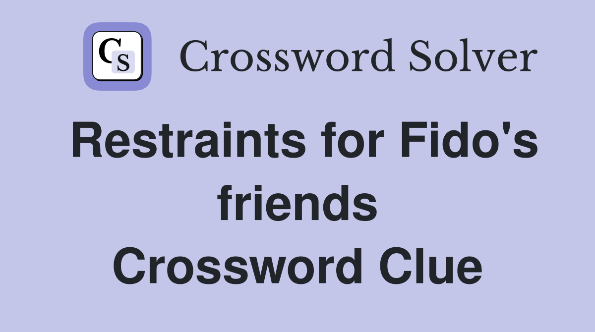 Restraints for Fido's friends Crossword Clue