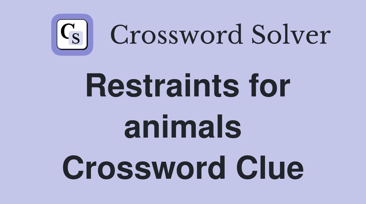 Restraints for animals Crossword Clue