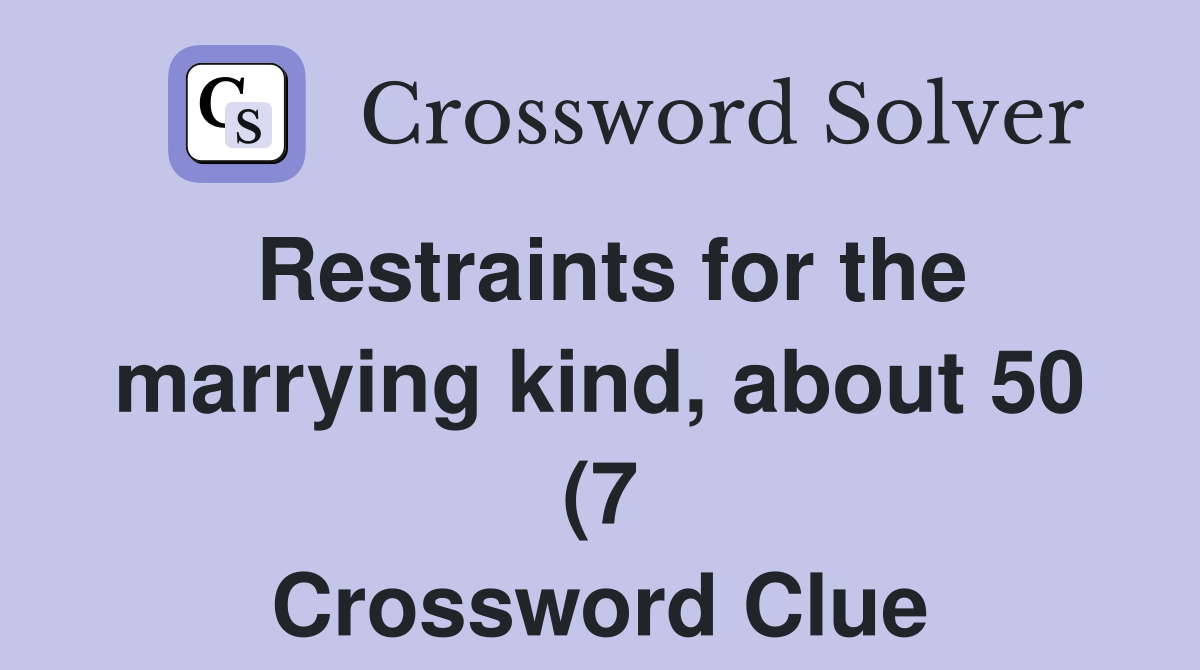 Restraints for the marrying kind about 50 (7) Crossword Clue Answers Restraints for the marrying kind about 50 (7) Crossword Clue Answers