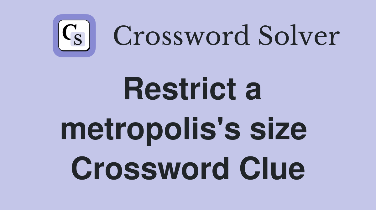 Restrict a metropolis's size  Crossword Clue