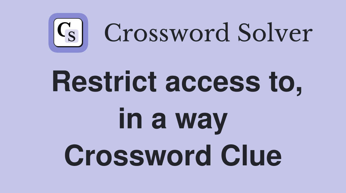 Restrict access to, in a way Crossword Clue