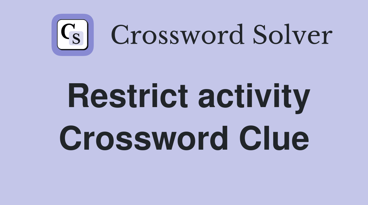 Restrict activity Crossword Clue