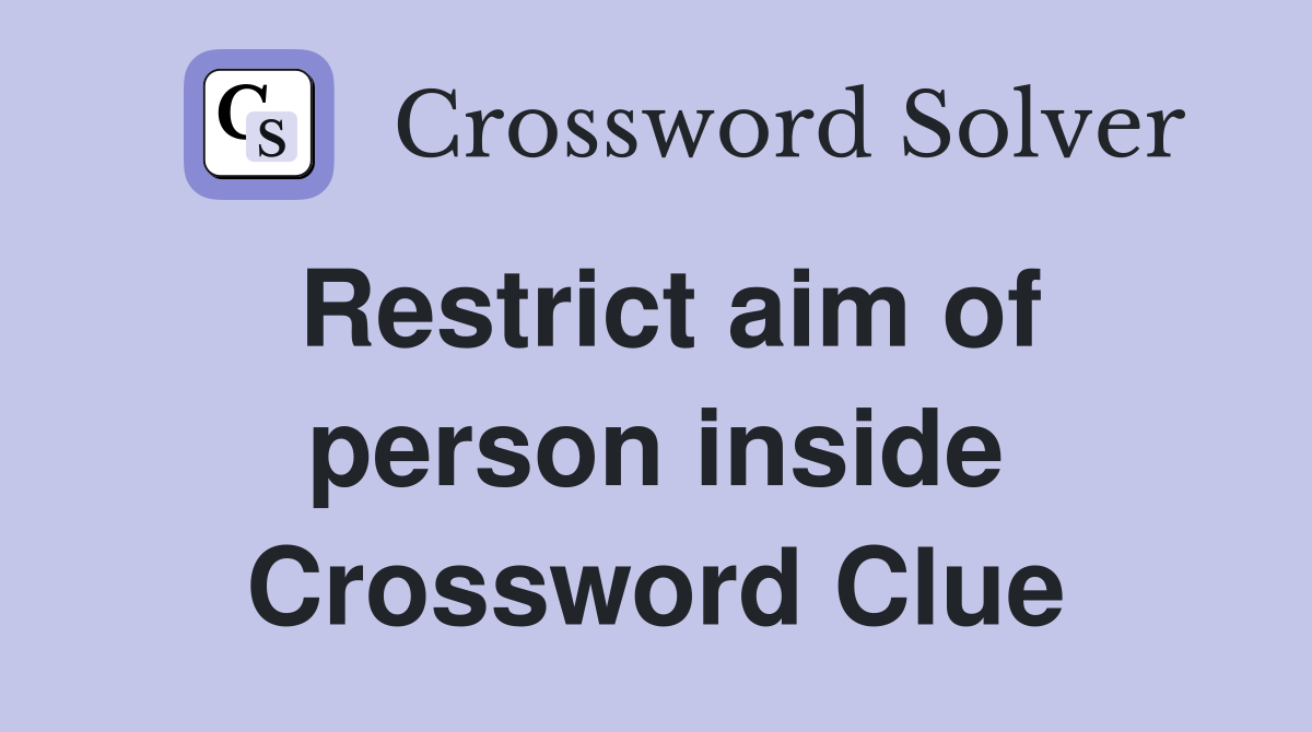Restrict aim of person inside Crossword Clue