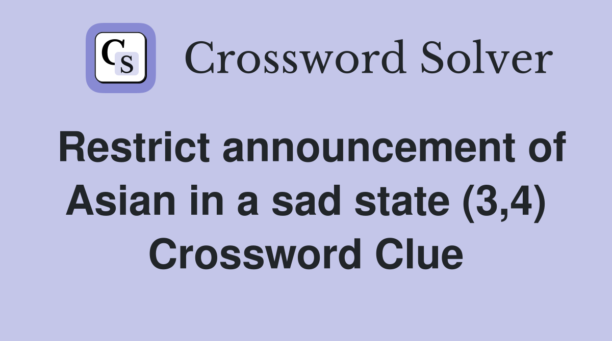 Restrict announcement of Asian in a sad state (3,4) Crossword Clue