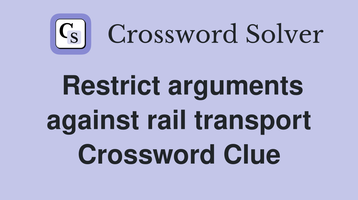 Restrict arguments against rail transport Crossword Clue