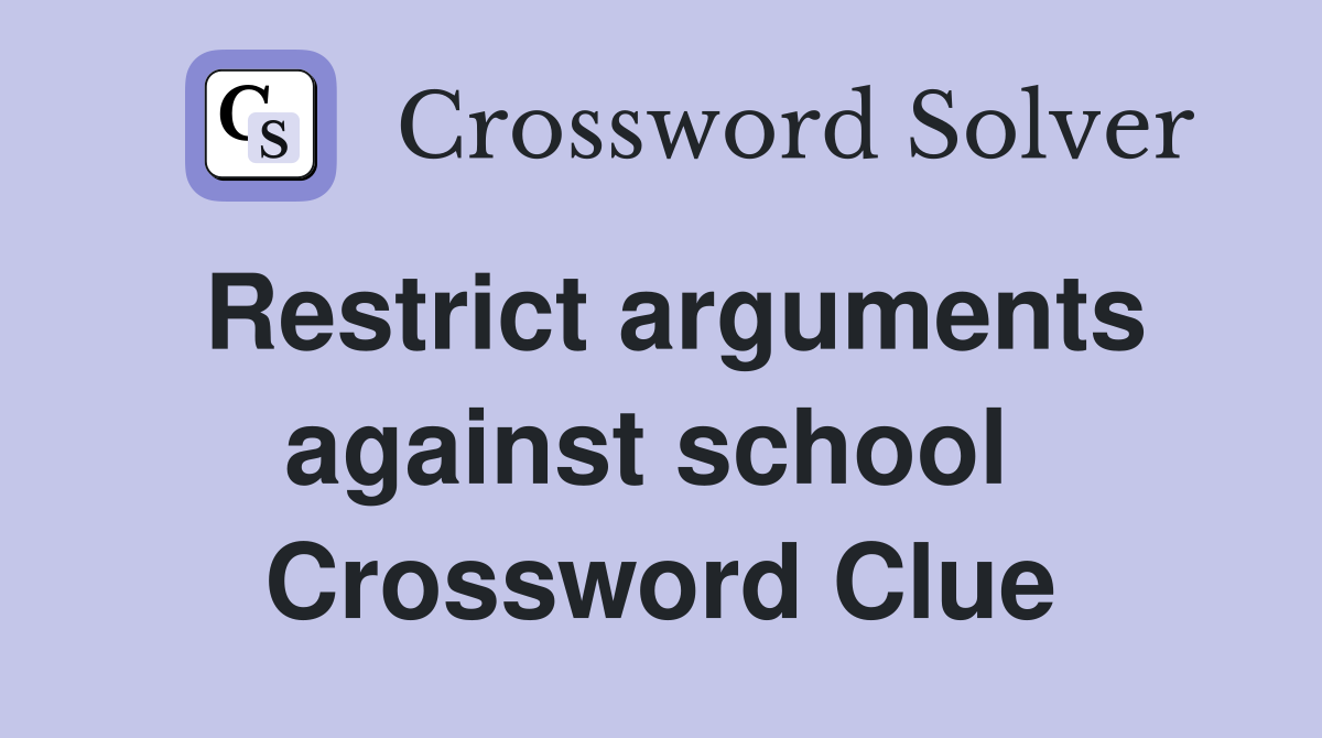 Restrict arguments against school  Crossword Clue